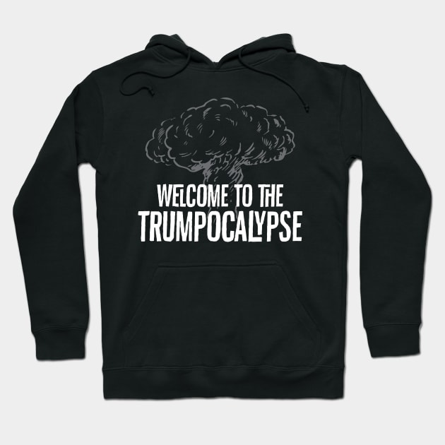 Welcome to the Trumpocalypse Hoodie by e2productions